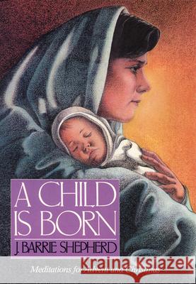 A Child is Born: Meditations for Advent and Christmas Shepherd, J. Barrie 9780664223403 Westminster John Knox Press - książka