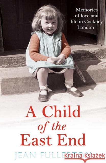A Child of the East End: The heartwarming and gripping memoir from the queen of saga fiction Jean Fullerton 9781838952860 Atlantic Books - książka