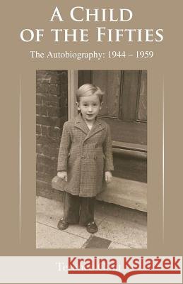 A Child of the Fifties: The Autobiography 1944 - 1959 Terence Cant 9781786231819 Grosvenor House Publishing Limited - książka