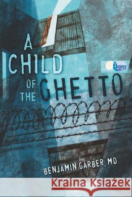 A Child of the Ghetto: A Memoir Benjamin Garber 9780578854151 Benjamin Garber Publications - książka