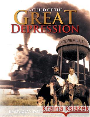 A Child of the Great Depression Jimmy Dean Robinson 9781483621562 Xlibris Corporation - książka