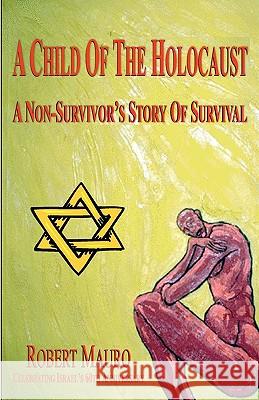 A Child Of The Holocaust: A Non-Survivor's Story Of Survival Mauro, Robert 9781438227016 Createspace - książka