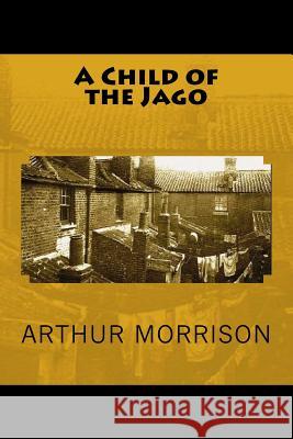 A Child of the Jago Arthur Morrison 9781720897385 Createspace Independent Publishing Platform - książka