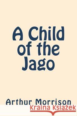 A Child of the Jago Arthur Morrison 9781722029791 Createspace Independent Publishing Platform - książka