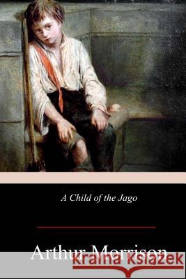 A Child of the Jago Arthur Morrison 9781974161546 Createspace Independent Publishing Platform - książka