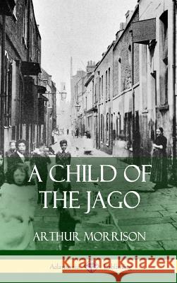 A Child of the Jago (Hardcover) Arthur Morrison 9781387763603 Lulu.com - książka