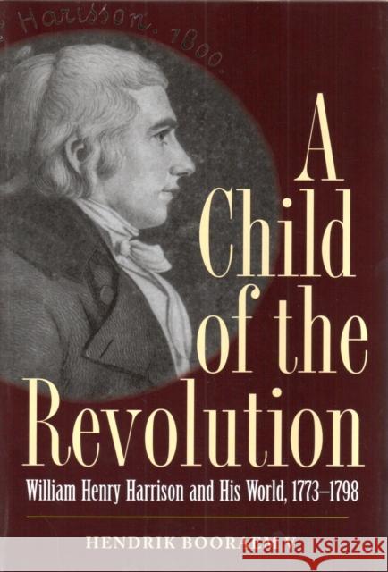 A Child of the Revolution: William Henry Harrison and His World, 1773-1798 Booraem V., Hendrik 9781606351154 Kent State University Press - książka