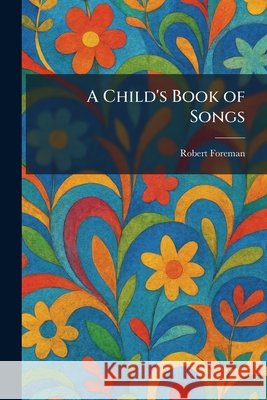 A Child's Book of Songs Foreman, Robert 9781025544366 Tradd Street Press - książka