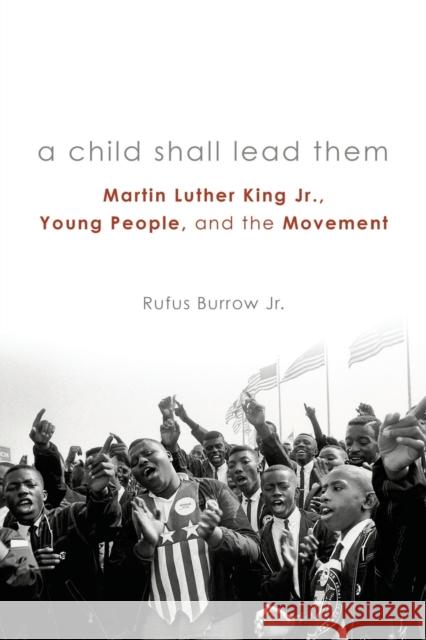 A Child Shall Lead Them PB: Martin Luther King Jr., Young People, and the Movement Burrow, Rufus 9781451484540 Fortress Press - książka
