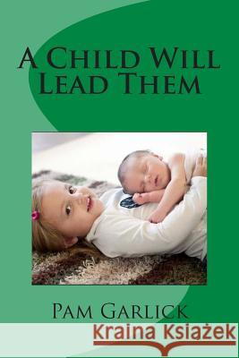 A Child Will Lead Them Pam Garlick 9781502878243 Createspace - książka