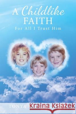 A Childlike Faith: For All I Trust Him Tonya King Richard 9781098068974 Christian Faith Publishing, Inc - książka
