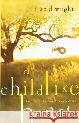 A Childlike Heart: How to Become Great in God's Kingdom Wright, Alan D. 9781590527863 Multnomah Publishers - książka