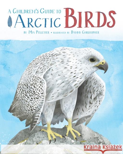 A Children's Guide to Arctic Birds Mia Pelletier 9781772275322 Inhabit Media - książka