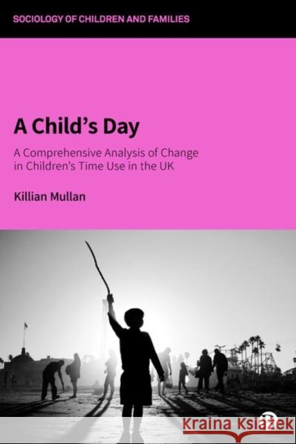 A Child's Day: A Comprehensive Analysis of Change in Children's Time Use in the UK Killian Mullan (Aston University)   9781529201697 Bristol University Press - książka