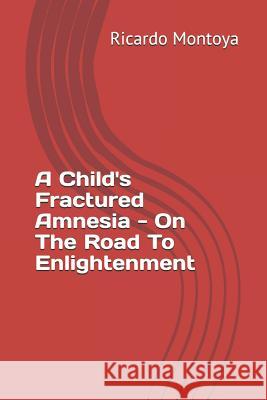 A Child's Fractured Amnesia - On The Road To Enlightenment Montoya, Ricardo 9781091934528 Independently Published - książka