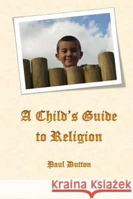 A Child's Guide to Religion Paul Dutton 9781530739578 Createspace Independent Publishing Platform - książka