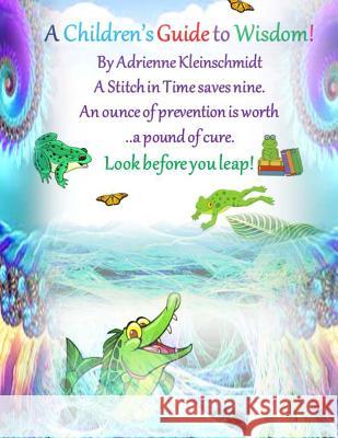 A Child's Guide to WIsdom! Kleinschmidt, Adrienne 9781539860082 Createspace Independent Publishing Platform - książka