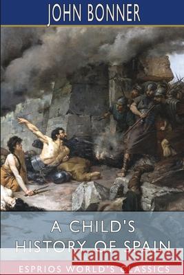 A Child's History of Spain (Esprios Classics) John Bonner 9781006949944 Blurb - książka