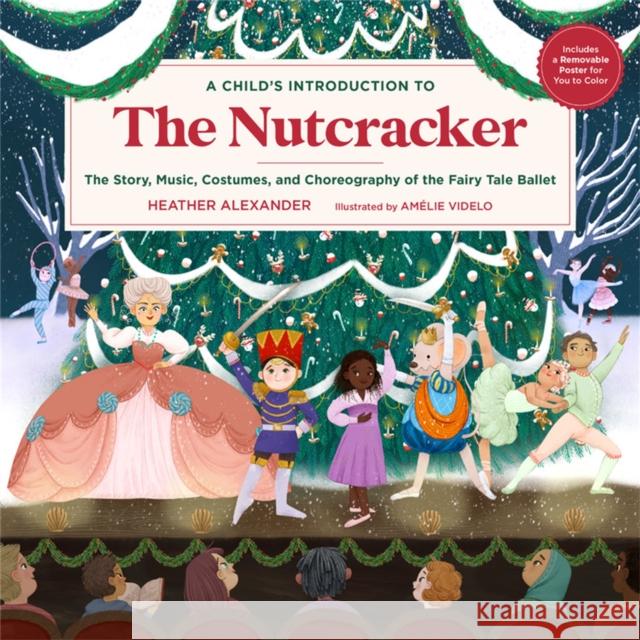 A Child's Introduction to the Nutcracker: The Story, Music, Costumes, and Choreography of the Fairy Tale Ballet Heather Alexander Amelie Videlo 9780762475124 Black Dog & Leventhal Publishers - książka