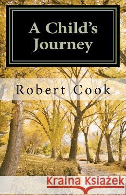 A Child's Journey: In Search of a Purposeful Life Robert L. Cook 9781466254572 Createspace - książka