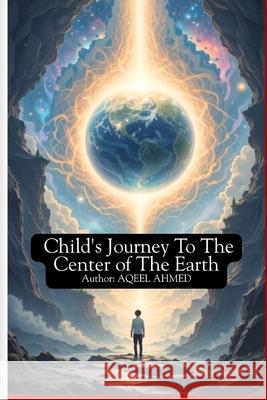 A Child's Journey To The Center Of The Earth Aqeel Ahmed 9781834230931 978-1-83423-93-1 - książka