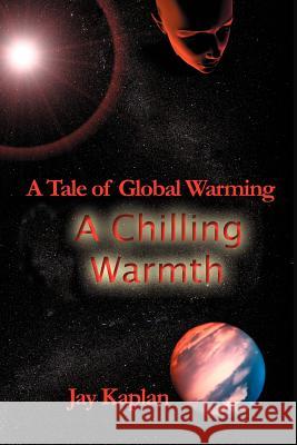 A Chilling Warmth: A Tale of Global Warming Kaplan, Jay 9780595257911 Writers Club Press - książka