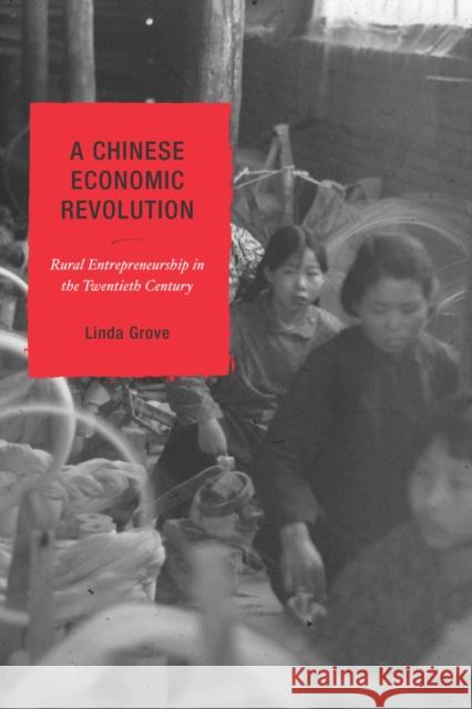 A Chinese Economic Revolution: Rural Entrepreneurship in the Twentieth Century Grove, Linda 9780742553545 Rowman & Littlefield Publishers - książka