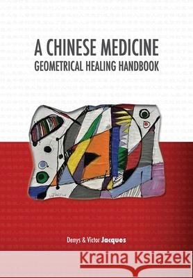 A Chinese Medicine Geometrical Healing Handbook Denys Jacques, Victor Jacques 9781788944793 Discovery Publisher - książka