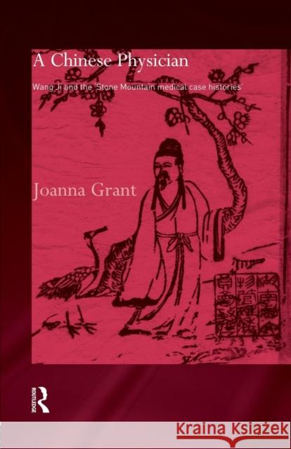 A Chinese Physician: Wang Ji and the Stone Mountain Medical Case Histories Grant, Joanna 9780415863094 Routledge - książka