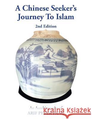 A Chinese Seeker's Journey To Islam: An Autobiography of Arif Peter Pang Arif Peter Pang   9781543772678 Partridge Publishing Singapore - książka