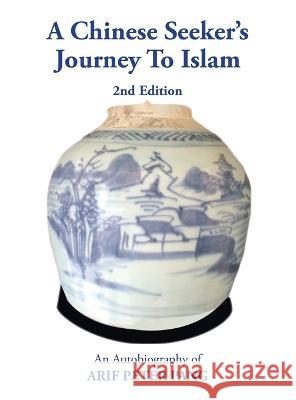 A Chinese Seeker's Journey To Islam: An Autobiography of Arif Peter Pang Arif Peter Pang   9781543772692 Partridge Publishing Singapore - książka