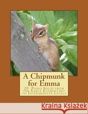 A Chipmunk for Emma: 20 Piano Solos from the Early Elementary to Intermediate Levels Miriam Troxler 9781505224375 Createspace - książka