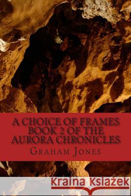 A Choice of Frames: The Aurora Chronicles Book Two Graham Jones 9781499727272 Createspace - książka