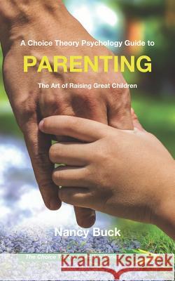 A Choice Theory Psychology Guide to Parenting: The Art of Raising Great Children Nancy Buck 9781071426142 Independently Published - książka