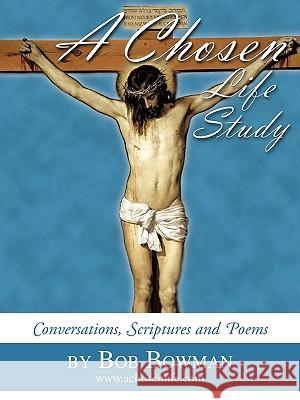 A Chosen Life Study: Conversations, Scriptures and poems Bowman, Bob 9781449001230 Authorhouse - książka