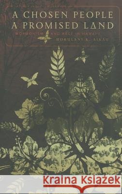 A Chosen People, a Promised Land: Mormonism and Race in Hawai'i Aikau, Hokulani K. 9780816674626 University of Minnesota Press - książka
