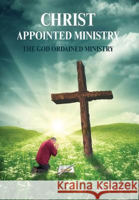 A Christ Appointed Ministry: The God Ordained Ministry John DeVries 9781525542732 FriesenPress - książka