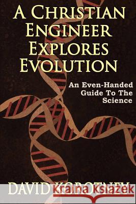A Christian Engineer Explores Evolution: An Even-Handed Guide To The Science Korotney, David 9781503071056 Createspace - książka