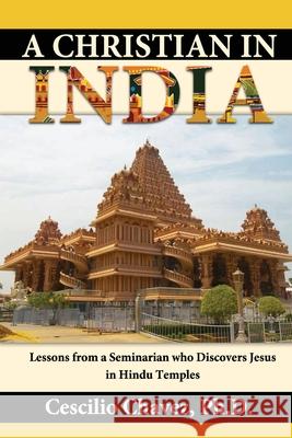 A Christian in India: Lessons from a Seminarian who Discovers Jesus in Hindu Temples Cescilio Chavez 9781734862560 Inscript Books - książka