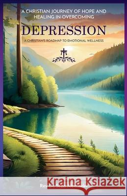 A Christian Journey of Hope and Healing in Overcoming Depression: A Christian's Roadmap to Emotional Wellness Sean Alexander 9781088094266 Sean Alexander, Ph.D. - książka
