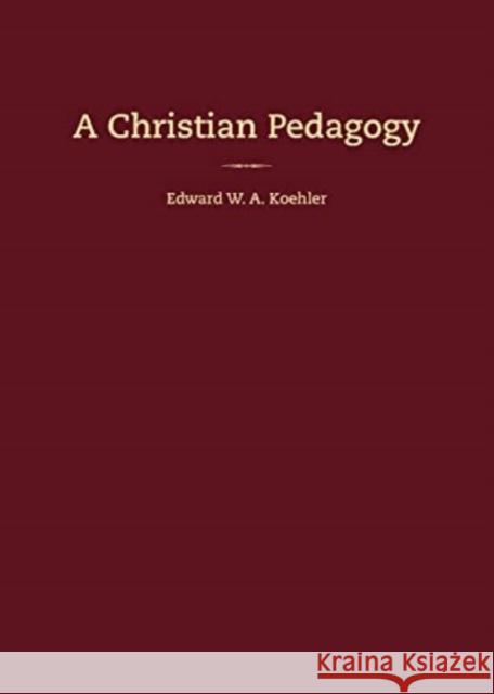 A Christian Pedagogy Edward W. Koehler 9780758662767 Concordia Publishing House - książka