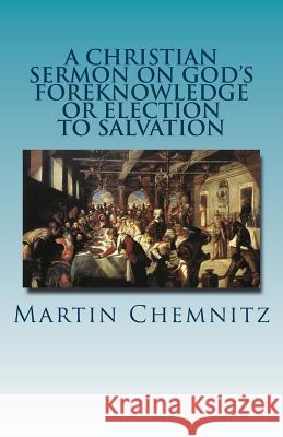 A Christian Sermon on God's Foreknowledge or Election to Salvation Martin Chemnitz Paul a. Rydecki 9781891469732 Repristination Press - książka