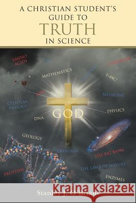 A Christian Student's Guide to Truth in Science Stanley J O'Briant 9781490865768 WestBow Press - książka
