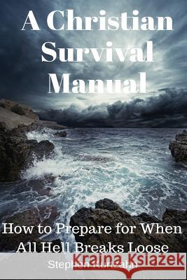 A Christian Survival Manual: How to Prepare for When All Hell Breaks Loose Stephen Kurtzahn 9781532762895 Createspace Independent Publishing Platform - książka