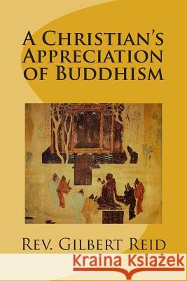 A Christian's Appreciation of Buddhism Rev Gilbert Reid 9781508952305 Createspace - książka