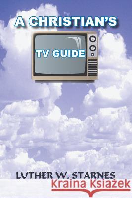 A Christian's TV Guide Luther W. Starnes 9781414070049 Authorhouse - książka
