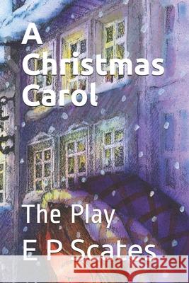 A Christmas Carol: The Play E. P. Scates 9781518686436 Createspace - książka