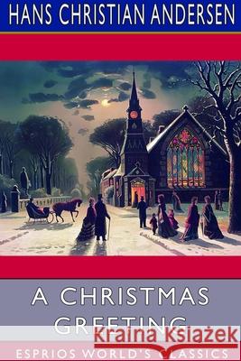 A Christmas Greeting (Esprios Classics): A Series of Stories Andersen, Hans Christian 9781715006495 Blurb - książka