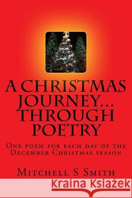 A Christmas Journey...through poetry: One poem for each day of the Christmas season Smith, Mitchell S. 9781522725473 Createspace Independent Publishing Platform - książka