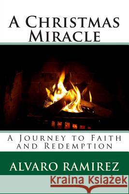 A Christmas Miracle: A Journey to Faith and Redemption Alvaro G. Ramire 9781503303256 Createspace - książka